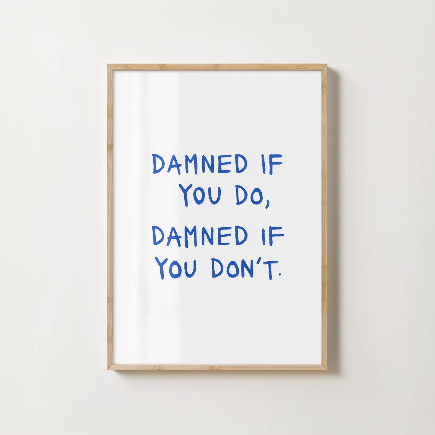 'damned if you do, damned if you don't' // print