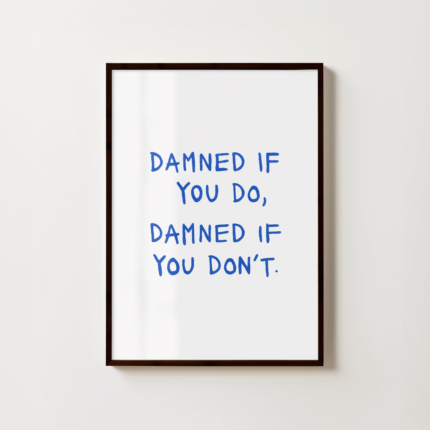 'damned if you do, damned if you don't' // print