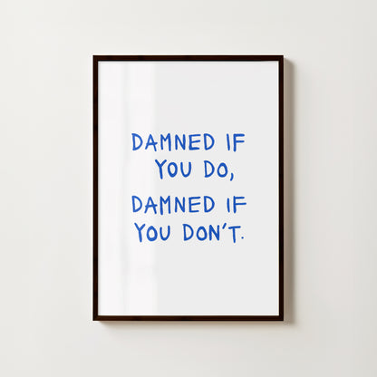 'damned if you do, damned if you don't' // print