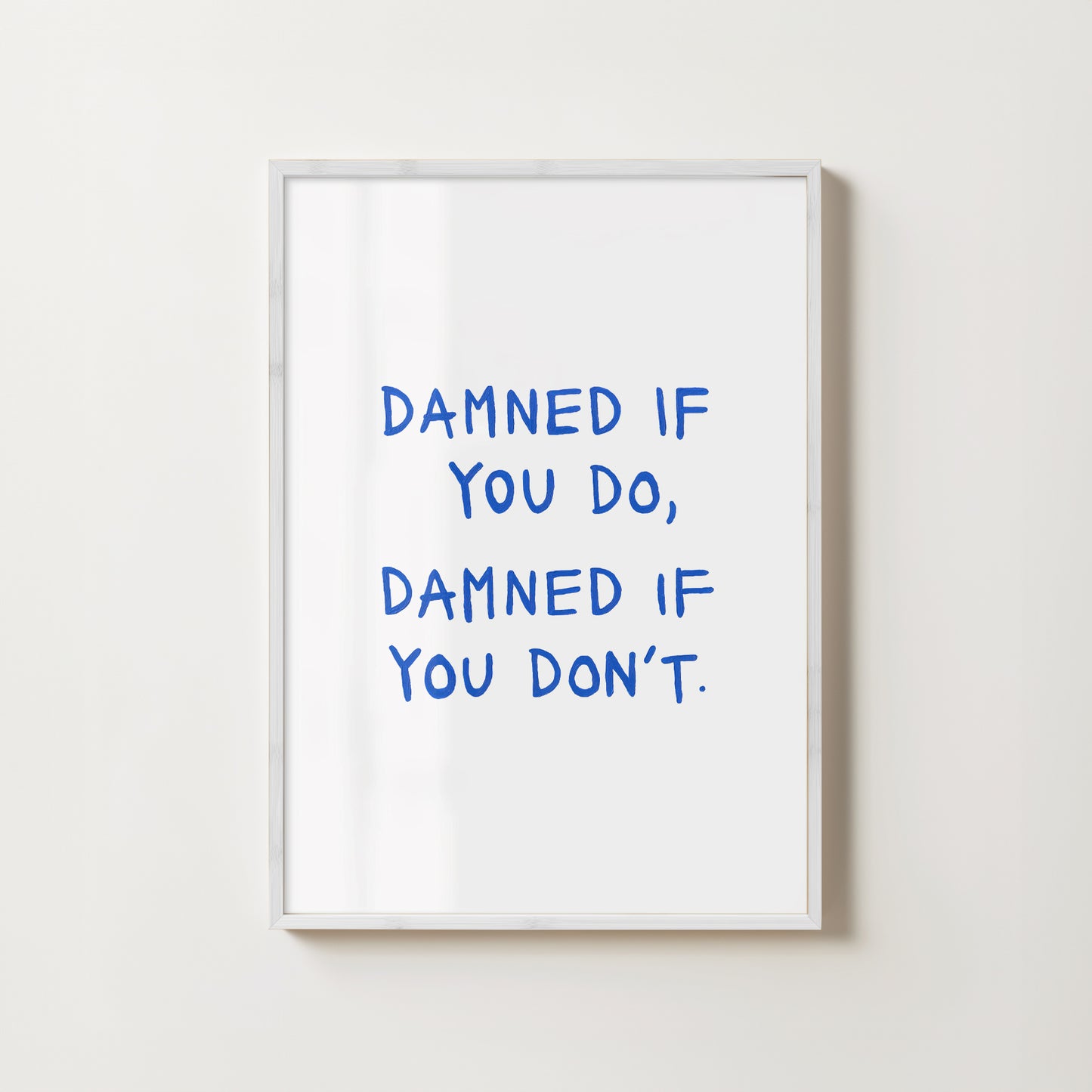 'damned if you do, damned if you don't' // print