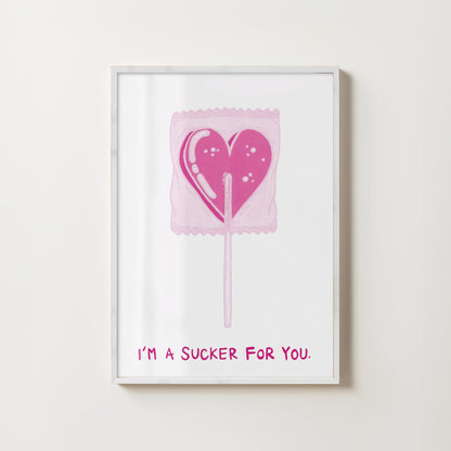 "I'm A Sucker For You" // art print