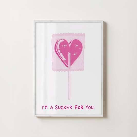 "I'm A Sucker For You" // art print